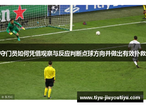 守门员如何凭借观察与反应判断点球方向并做出有效扑救