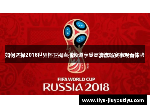 如何选择2018世界杯卫视直播频道享受高清流畅赛事观看体验