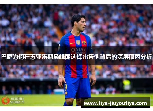 巴萨为何在苏亚雷斯巅峰期选择出售他背后的深层原因分析