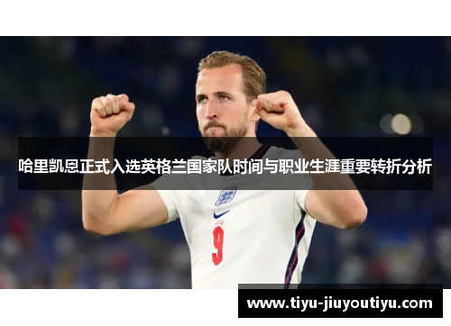 哈里凯恩正式入选英格兰国家队时间与职业生涯重要转折分析