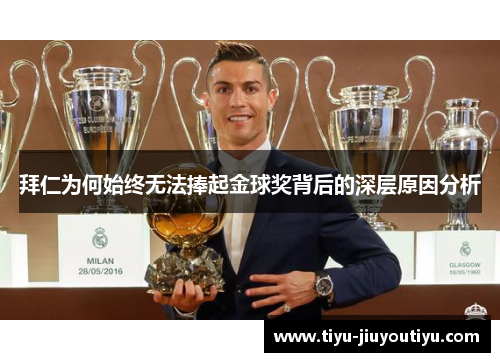 拜仁为何始终无法捧起金球奖背后的深层原因分析